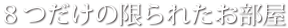 ８つだけの限られたお部屋